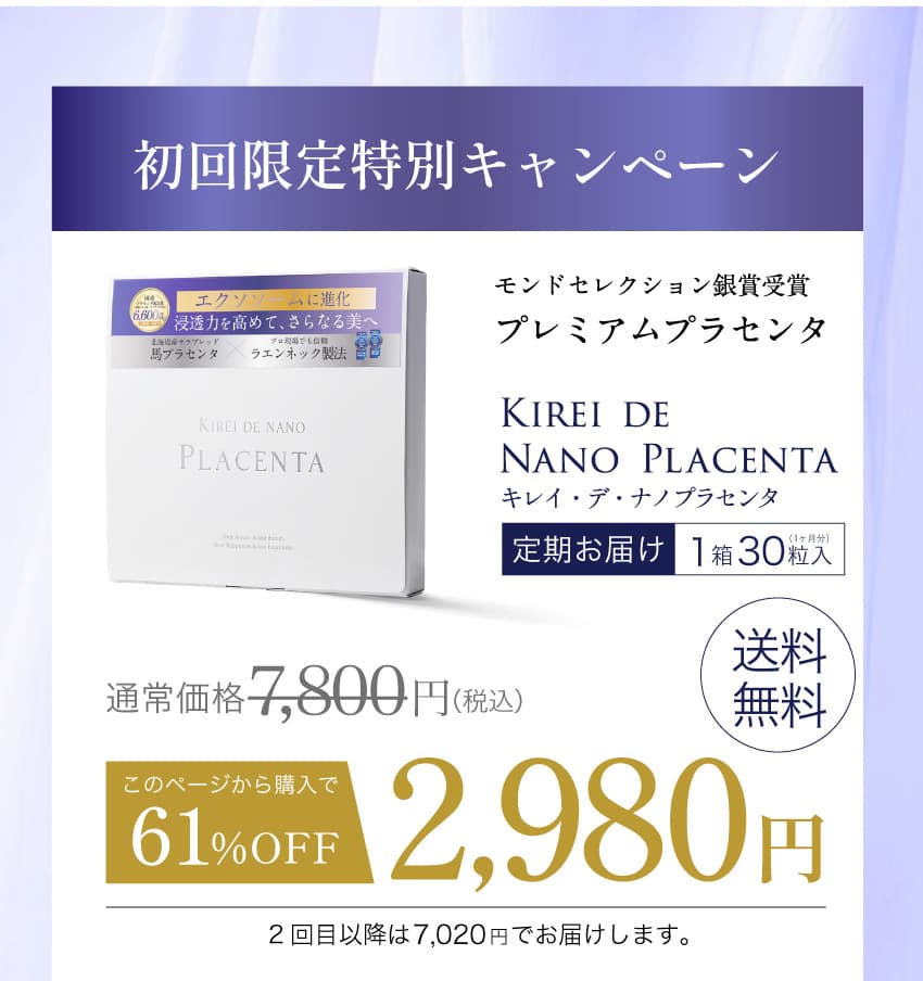 初回限定特別キャンペーン キレイ・デ・ナノプラセンタ 定期お届け1箱30粒入 通常価格7,800円（税込）が61%OFFで2,980円 送料無料 2回目以降は7,020円でお届けします